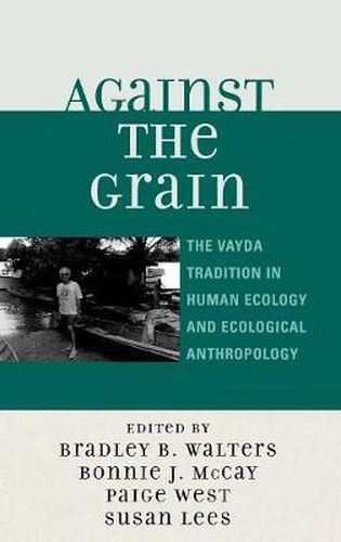 Cover image for Against the Grain: The Vayda Tradition in Human Ecology and Ecological Anthropology
