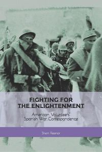 Cover image for Fighting for the Enlightenment: American Volunteers' Spanish War Correspondence