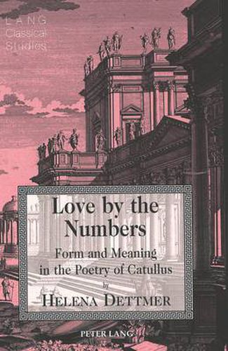 Cover image for Love by the Numbers: Form and the [SIC] Meaning in the Poetry of Catullus