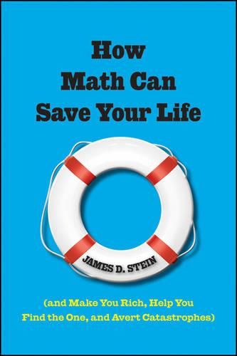 Cover image for How Math Can Save Your Life: (and Make You Rich, Help You Find The One, and Avert Catastrophes)