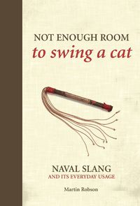 Cover image for Not Enough Room to Swing a Cat: Naval slang and its everyday usage