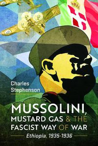 Cover image for Mussolini, Mustard Gas and the Fascist Way of War