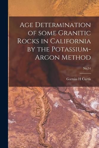 Cover image for Age Determination of Some Granitic Rocks in California by the Potassium-argon Method; No.54