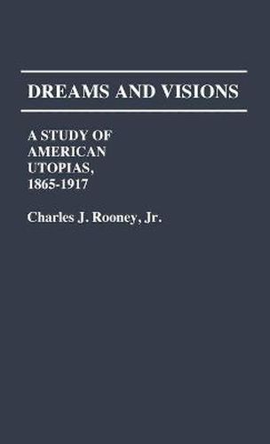 Cover image for Dreams and Visions: A Study of American Utopias, 1865-1917