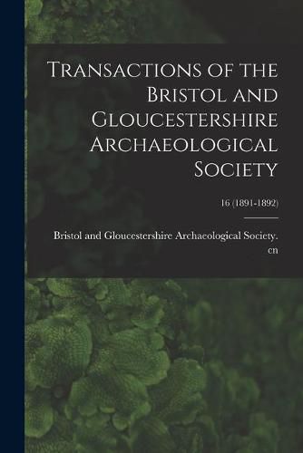 Cover image for Transactions of the Bristol and Gloucestershire Archaeological Society; 16 (1891-1892)