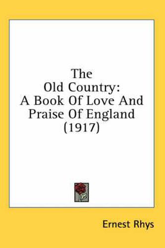 Cover image for The Old Country: A Book of Love and Praise of England (1917)