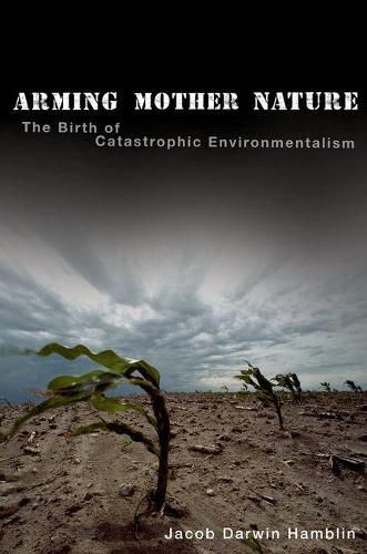 Cover image for Arming Mother Nature: The Birth of Catastrophic Environmentalism