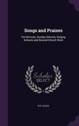 Cover image for Songs and Praises: For Revivals, Sunday Schools, Singing Schools and General Church Work