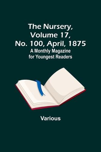 Cover image for The Nursery, Volume 17, No. 100, April, 1875; A Monthly Magazine for Youngest Readers