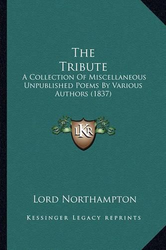 The Tribute the Tribute: A Collection of Miscellaneous Unpublished Poems by Various AA Collection of Miscellaneous Unpublished Poems by Various Authors (1837) Uthors (1837)