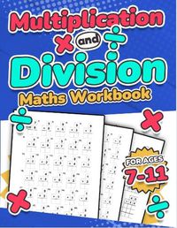 Cover image for Multiplication and Division Maths Workbook | Kids Ages 7-11 | Times and Multiply | 100 Timed Maths Test Drills | Grade 2, 3, 4, 5,and 6 | Year 2, 3, 4, 5, 6| KS2 | Large Print | Paperback: Single, Double, and Triple-Digit Questions | Activity Book