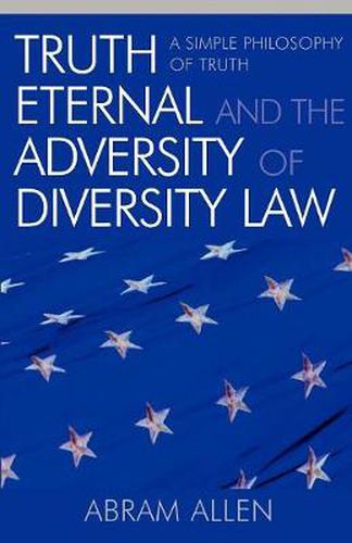 Cover image for Truth Eternal and the Adversity of Diversity Law: A Simple Philosophy of Truth