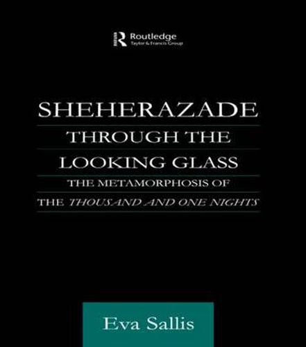 Cover image for Sheherazade Through the Looking Glass: The Metamorphosis of the 'Thousand and One Nights