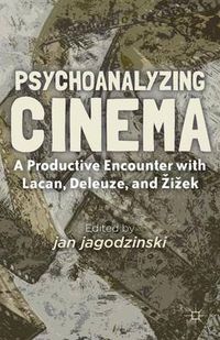 Cover image for Psychoanalyzing Cinema: A Productive Encounter with Lacan, Deleuze, and Zizek