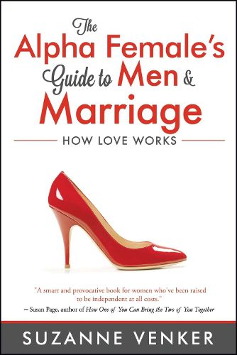 Cover image for The Alpha Female's Guide to Men and Marriage: How Love Works