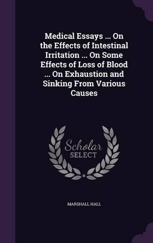 Medical Essays ... on the Effects of Intestinal Irritation ... on Some Effects of Loss of Blood ... on Exhaustion and Sinking from Various Causes