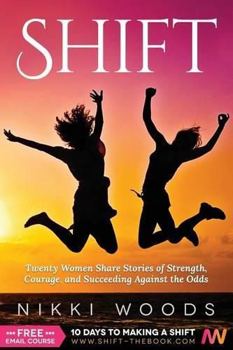 Cover image for Shift: Twenty Women Share Stories of Strength, Courage, and Succeeding Against the Odds