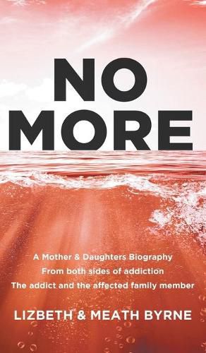 Cover image for No More: A Mother & Daughters Biography from both sides of addiction: the addict and the affected family member