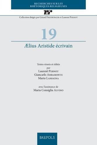 Cover image for Aelius Aristide Ecrivain: Textes Reunis Et Edites Par Laurent Pernot, Giancarlo Abbamonte, Mario Lamagna, Avec l'Assistance de Maria Consiglia Alvino