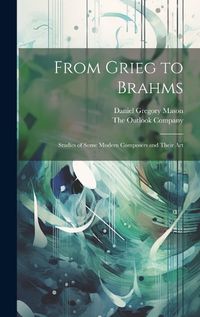 Cover image for From Grieg to Brahms; Studies of Some Modern Composers and Their Art