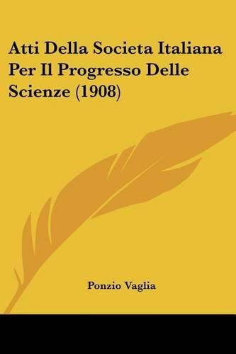 Atti Della Societa Italiana Per Il Progresso Delle Scienze (1908)