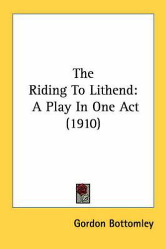 Cover image for The Riding to Lithend: A Play in One Act (1910)