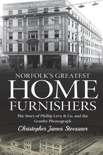 Norfolk's Greatest Home Furnishers: The Story of Phillip Levy & Co. and The Granby Phonograph