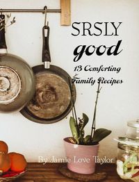 Cover image for SRSLY Good: 13 Comforting Family Recipes