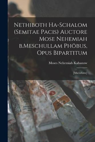 Cover image for Nethiboth Ha-schalom (Semitae Pacis) Auctore Mose Nehemiah B.Meschullam Phoebus, Opus Bipartitum: [microform]