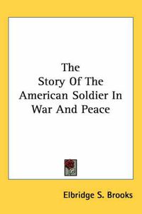 Cover image for The Story of the American Soldier in War and Peace