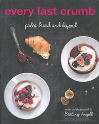Cover image for Every Last Crumb: Paleo Bread and Beyond