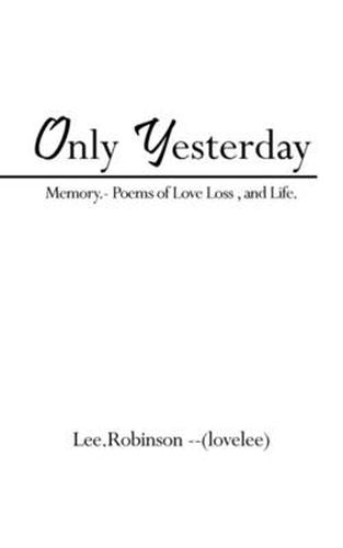 Cover image for Only Yesterday: Memory.- Poems of Love Loss, and Life.