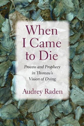 Cover image for When I Came to Die: Process and Prophecy in Thoreau's Vision of Dying