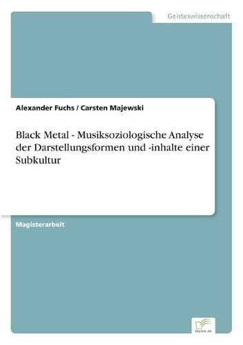 Cover image for Black Metal - Musiksoziologische Analyse der Darstellungsformen und -inhalte einer Subkultur