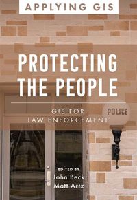 Cover image for Protecting the People: GIS for Law Enforcement