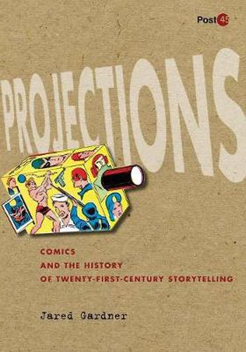 Cover image for Projections: Comics and the History of Twenty-First-Century Storytelling