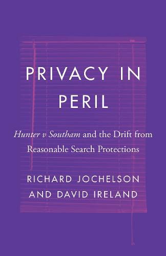 Privacy in Peril: Hunter v Southam and the Drift from Reasonable Search Protections