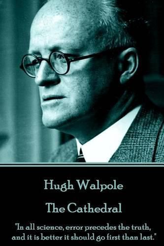 Cover image for Hugh Walpole - The Cathedral: In all science, error precedes the truth, and it is better it should go first than last.