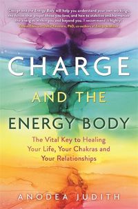 Cover image for Charge and the Energy Body: The Vital Key to Healing Your Life, Your Chakras and Your Relationships