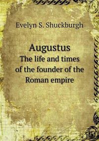 Cover image for Augustus The life and times of the founder of the Roman empire