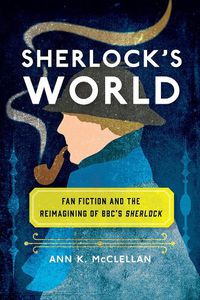 Cover image for Sherlock's World: Fan Fiction and the Reimagining of BBC's Sherlock