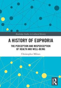 Cover image for A History of Euphoria: The Perception and Misperception of Health and Well-Being