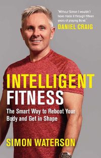 Cover image for Intelligent Fitness: The Smart Way to Reboot Your Body and Get in Shape (with a foreword by Daniel Craig)