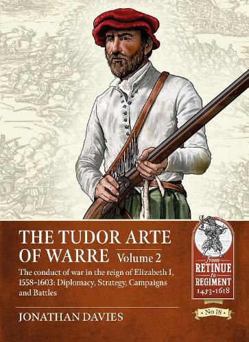 Cover image for The Tudor Arte of Warre. Volume 2: The Conduct of War in the Reign of Elizabeth I 1558-1603