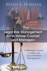 Cover image for Legal Risk Management for In-House Counsel and Managers: A Manager's Guide to Legal and Corporate Risk Management