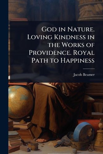 Cover image for God in Nature. Loving Kindness in the Works of Providence. Royal Path to Happiness