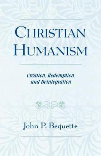 Cover image for Christian Humanism: Creation, Redemption, and Reintegration