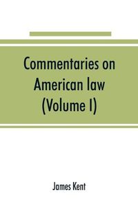 Cover image for Commentaries on American law (Volume I)