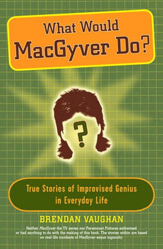 Cover image for What Would Macgyver Do?: True Stories of Improvised Genius in Everyday Life