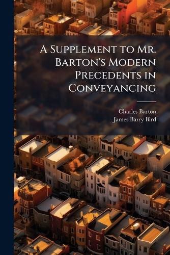 A Supplement to Mr. Barton's Modern Precedents in Conveyancing: With a Copious and Particular Index to the Whole Work